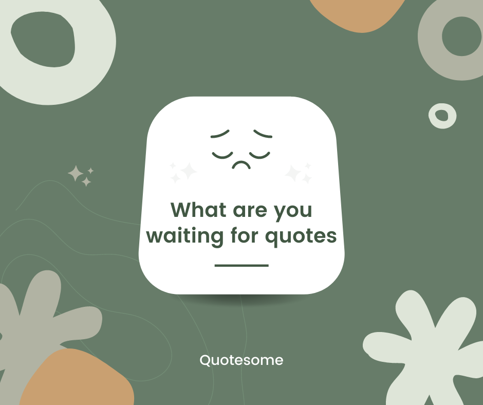 What are you waiting for quotes